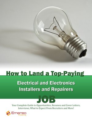 cover image of How to Land a Top-Paying Electrical and Electronics Installers and Repairers Job: Your Complete Guide to Opportunities, Resumes and Cover Letters, Interviews, Salaries, Promotions, What to Expect From Recruiters and More! 